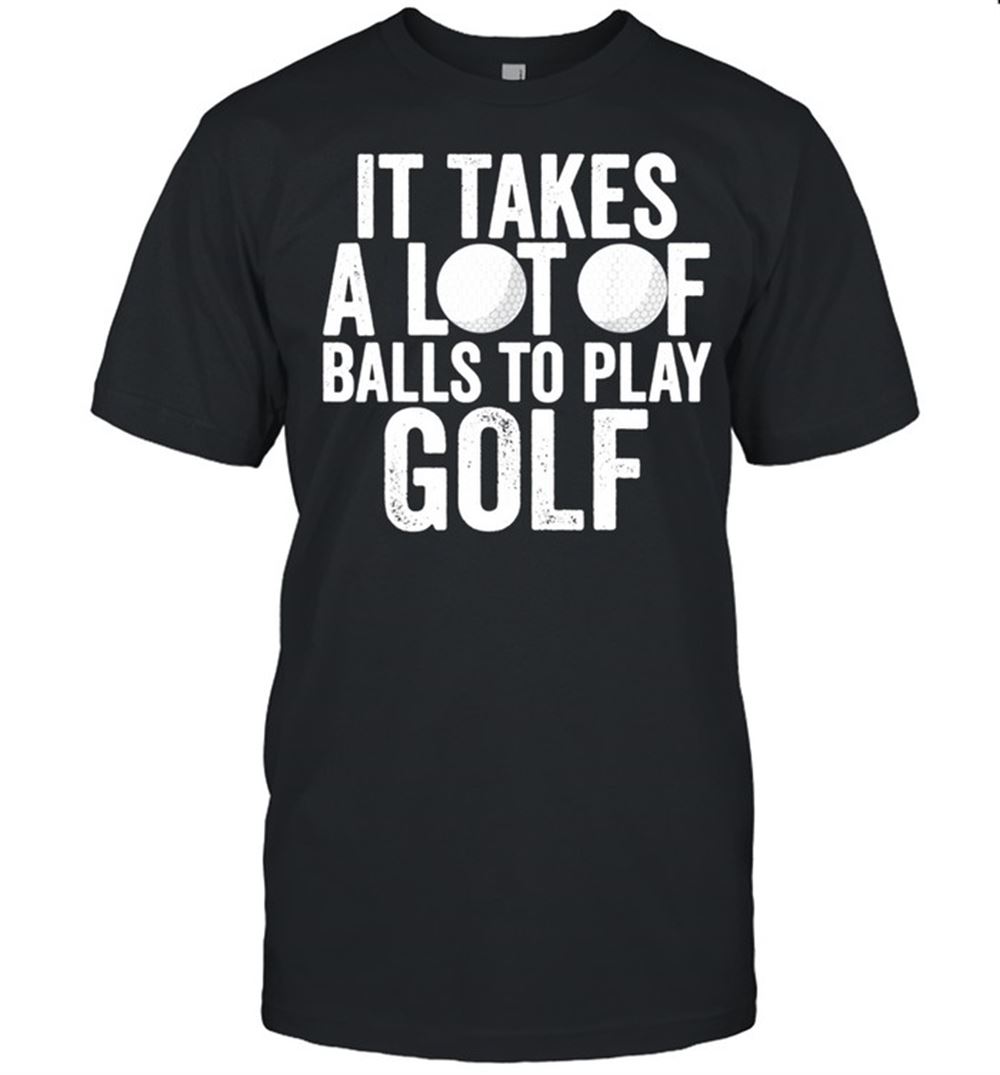 Great Mens It Takes A Lot Of Balls To Play Golf Golf Shirt 