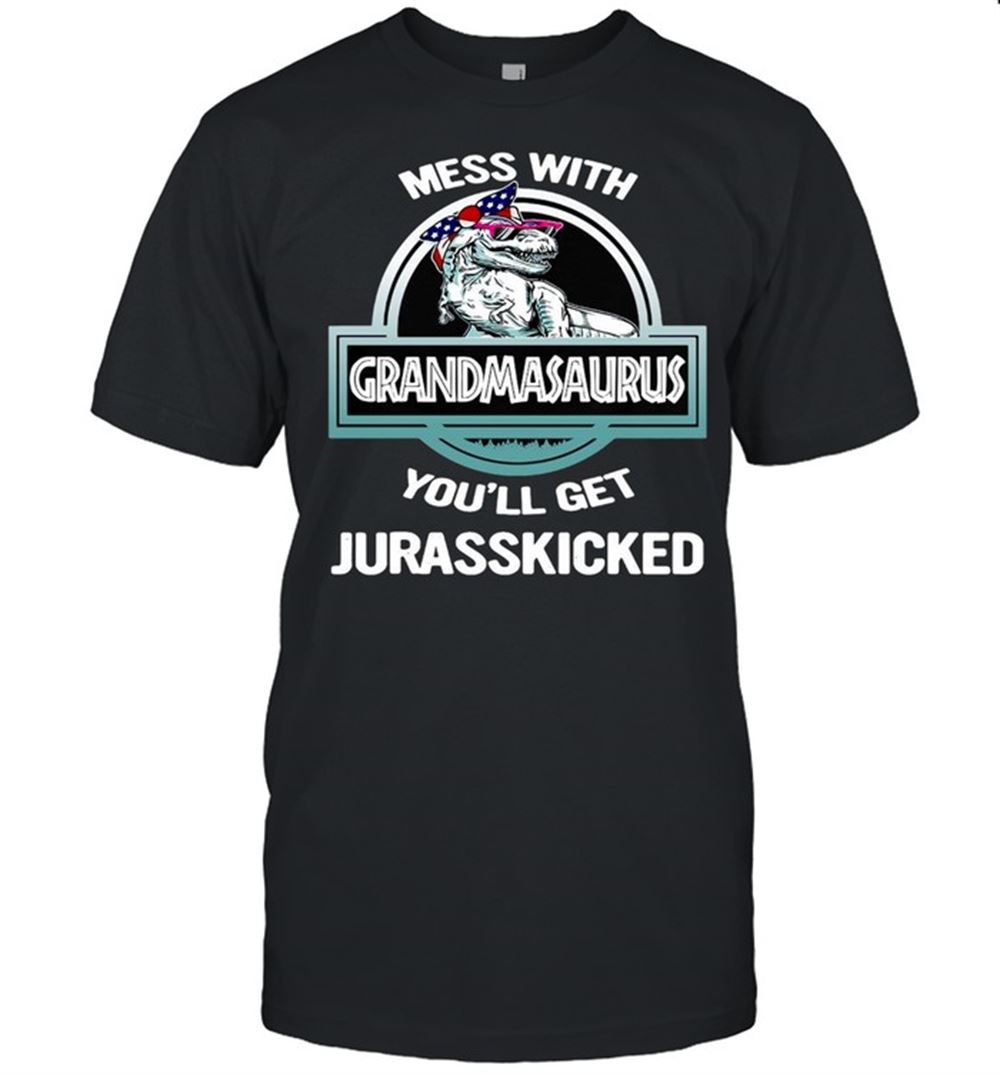 Happy Mess With Grandmasaurus Youll Get Jurasskicked T-shirt 