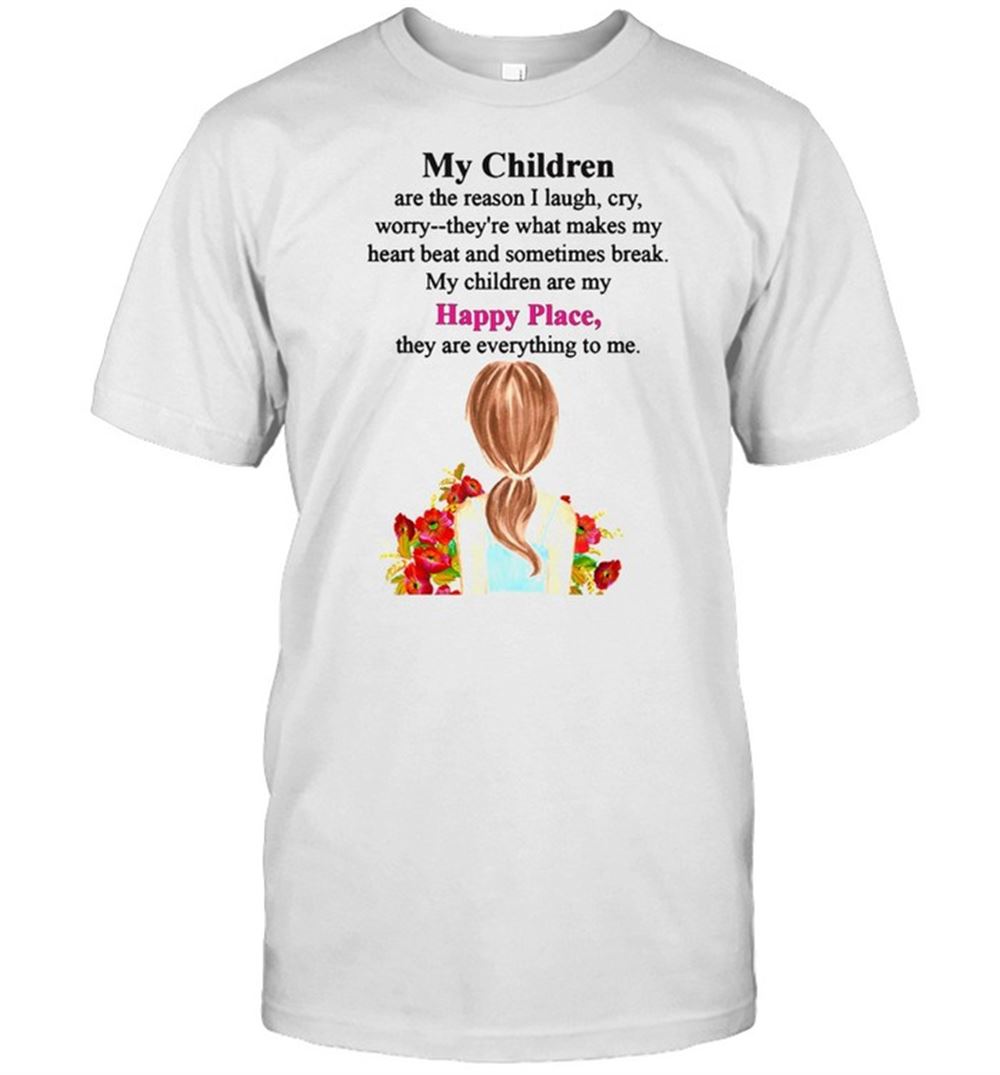 Great My Children Are The Reason I Laugh My Children Are My Happy Place They Are Everything To Me T-shirt 