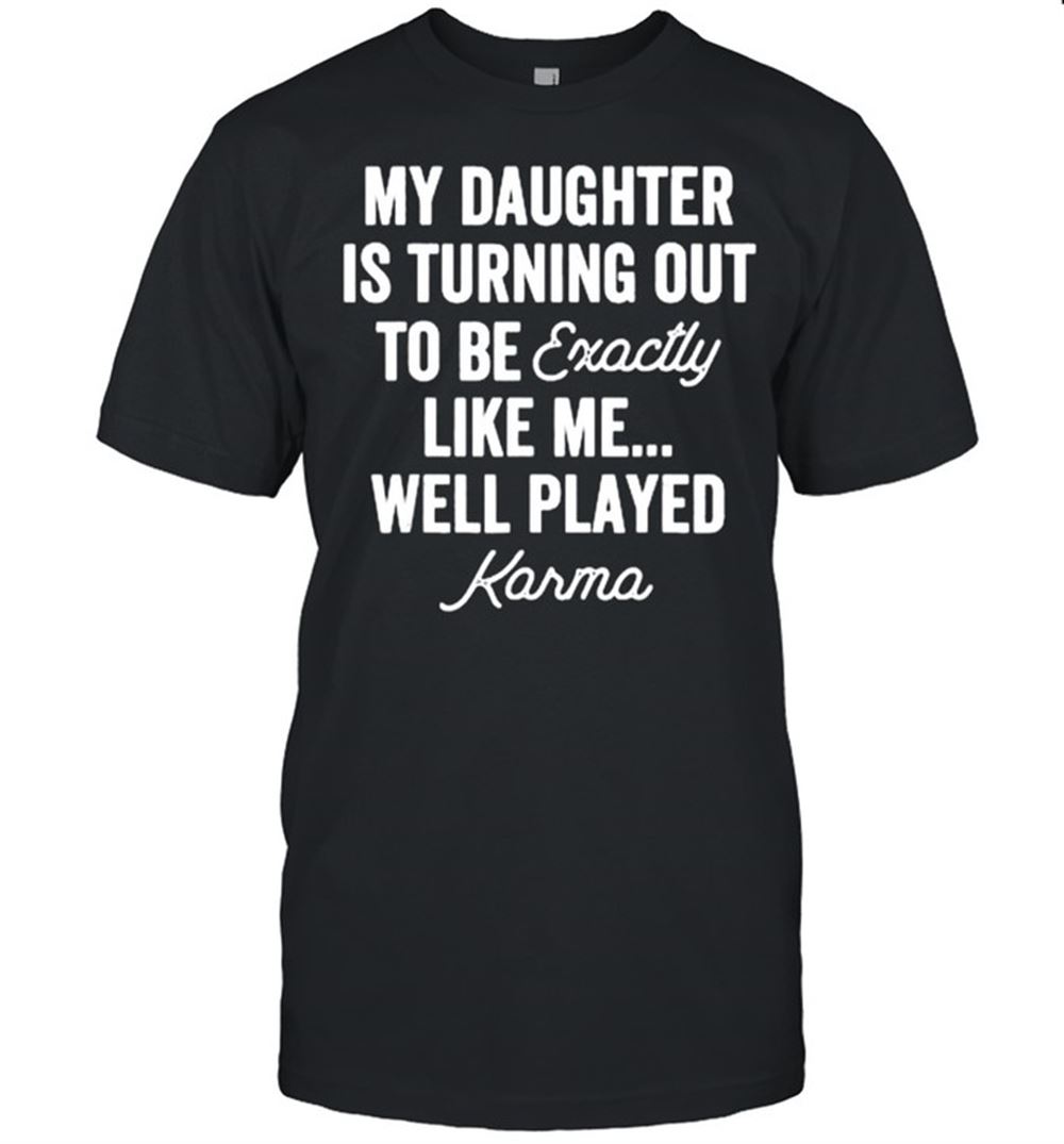 Promotions My Daughter Is Turning Out To Be Exactly Like Me Well Played T-shirt 