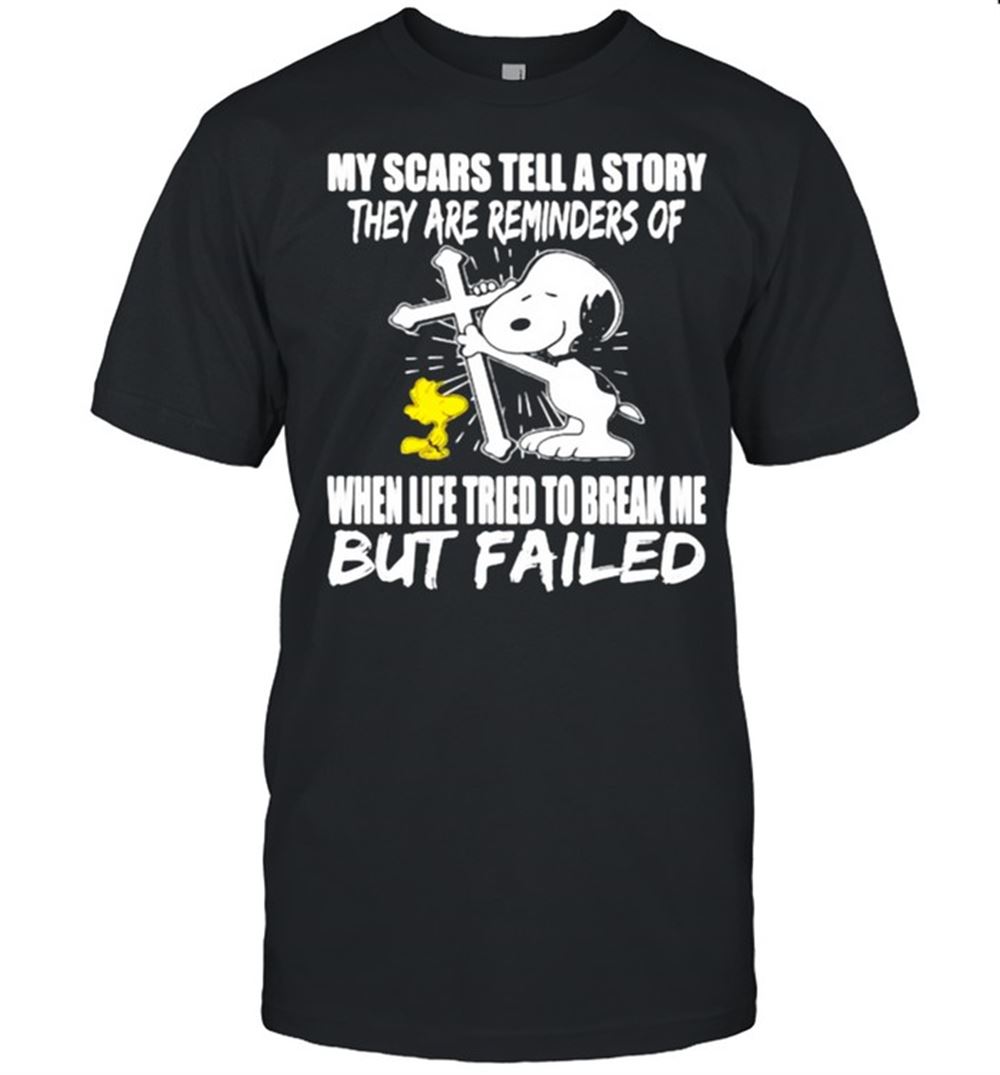 Attractive My Scars Tell A Story They Are Reminders Of When Life Tried To Break Me But Failed Snoopy Shirt 