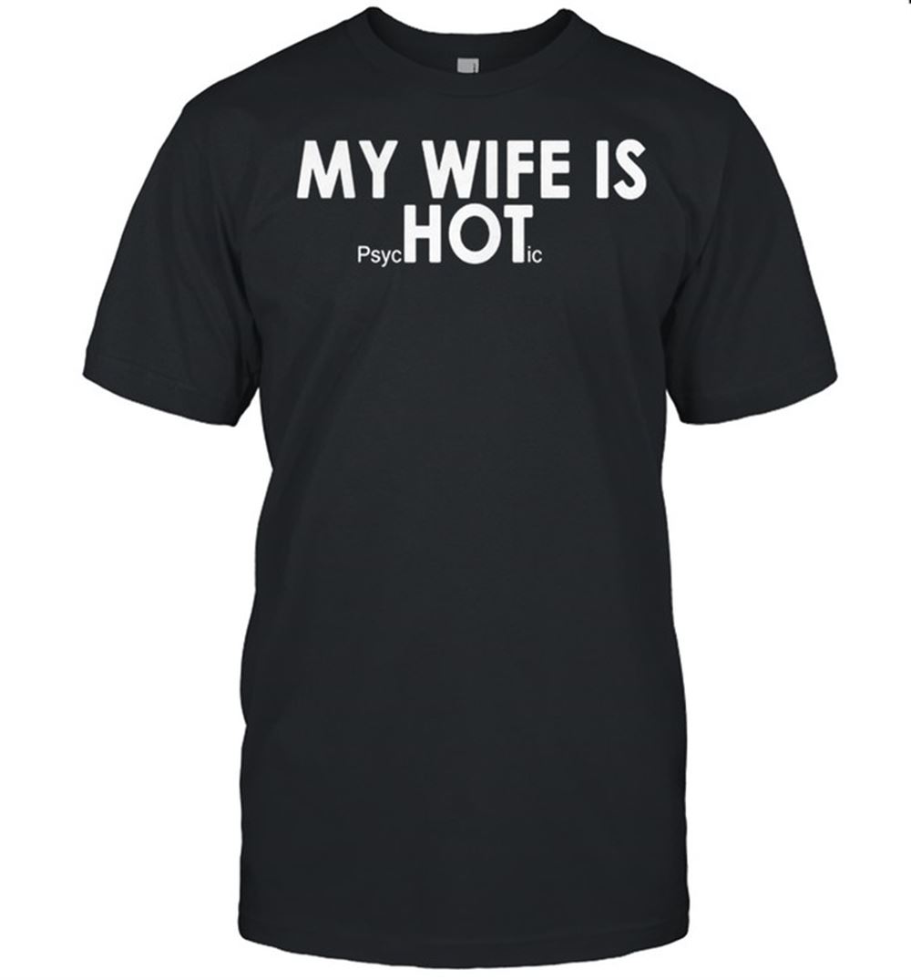 Amazing My Wife Is Psychotic Shirt 