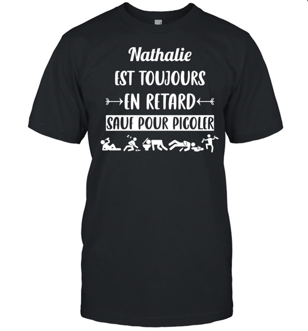 Awesome Nathalie Est Toujours En Retard Sauf Pour Picoler Shirt 
