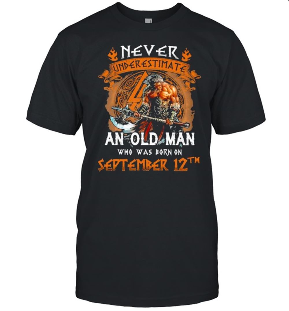 Best Never Underestimate An Old Man Who Was Born On September 12th Shirt 