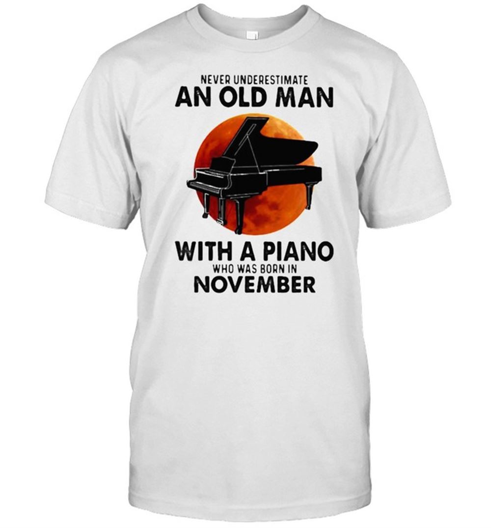 Special Never Underestimate An Old Man With A Piano Who Was Born In November Blood Moon Shirt 