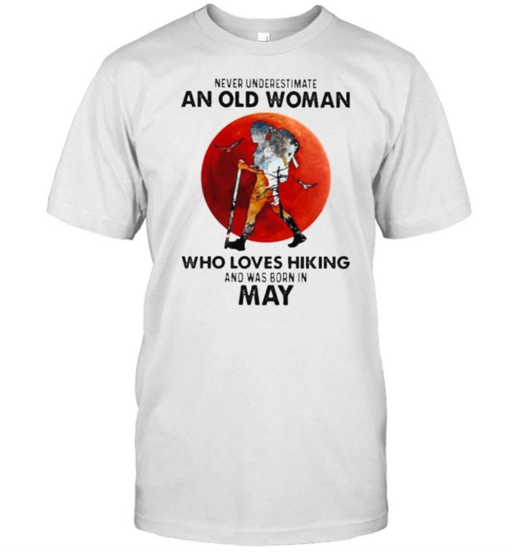 Great Never Underestimate An Old Woman Who Loves Hiking And Was Born In May Blood Moon Shirt 