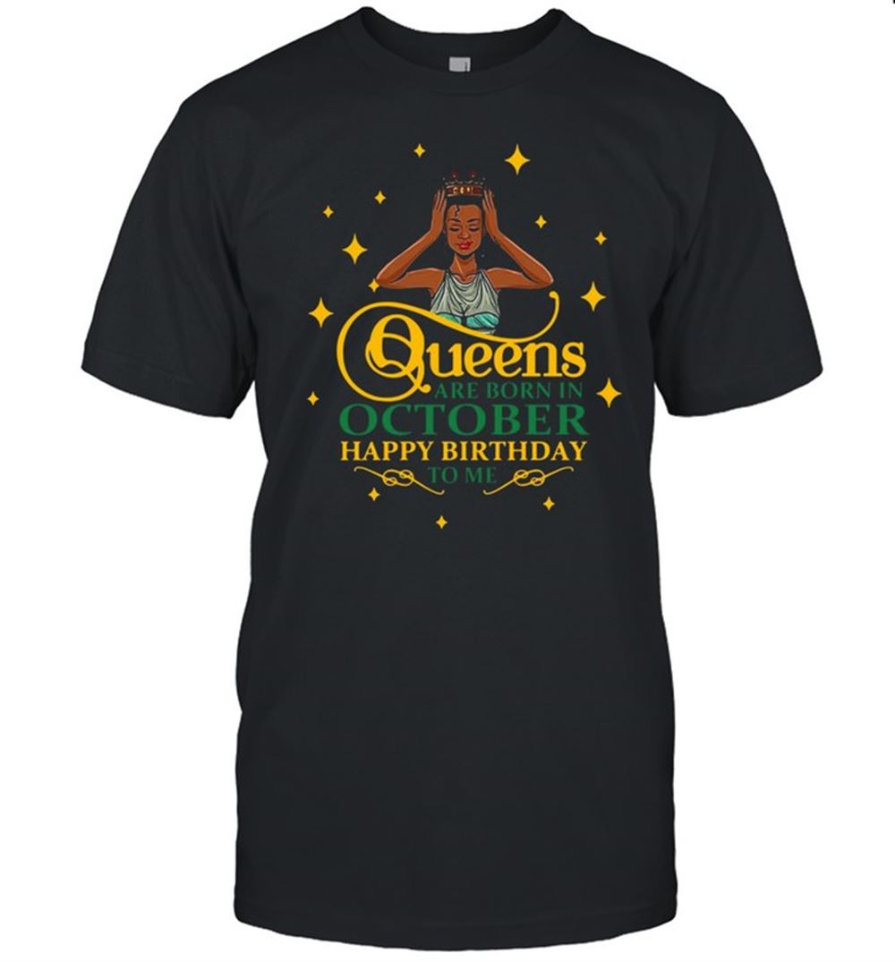 Interesting Queens Are Born In October Happy Birthday To Me T-shirt 