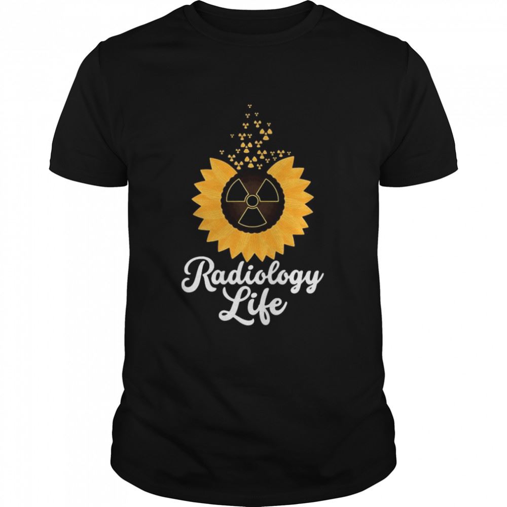 Great Radiology Life Sunflower Radiographer Tech X Ray Rad Tech T-shirt 