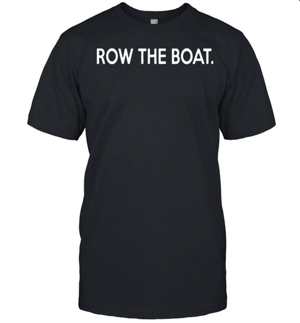 Best Row The Boat Shirt 