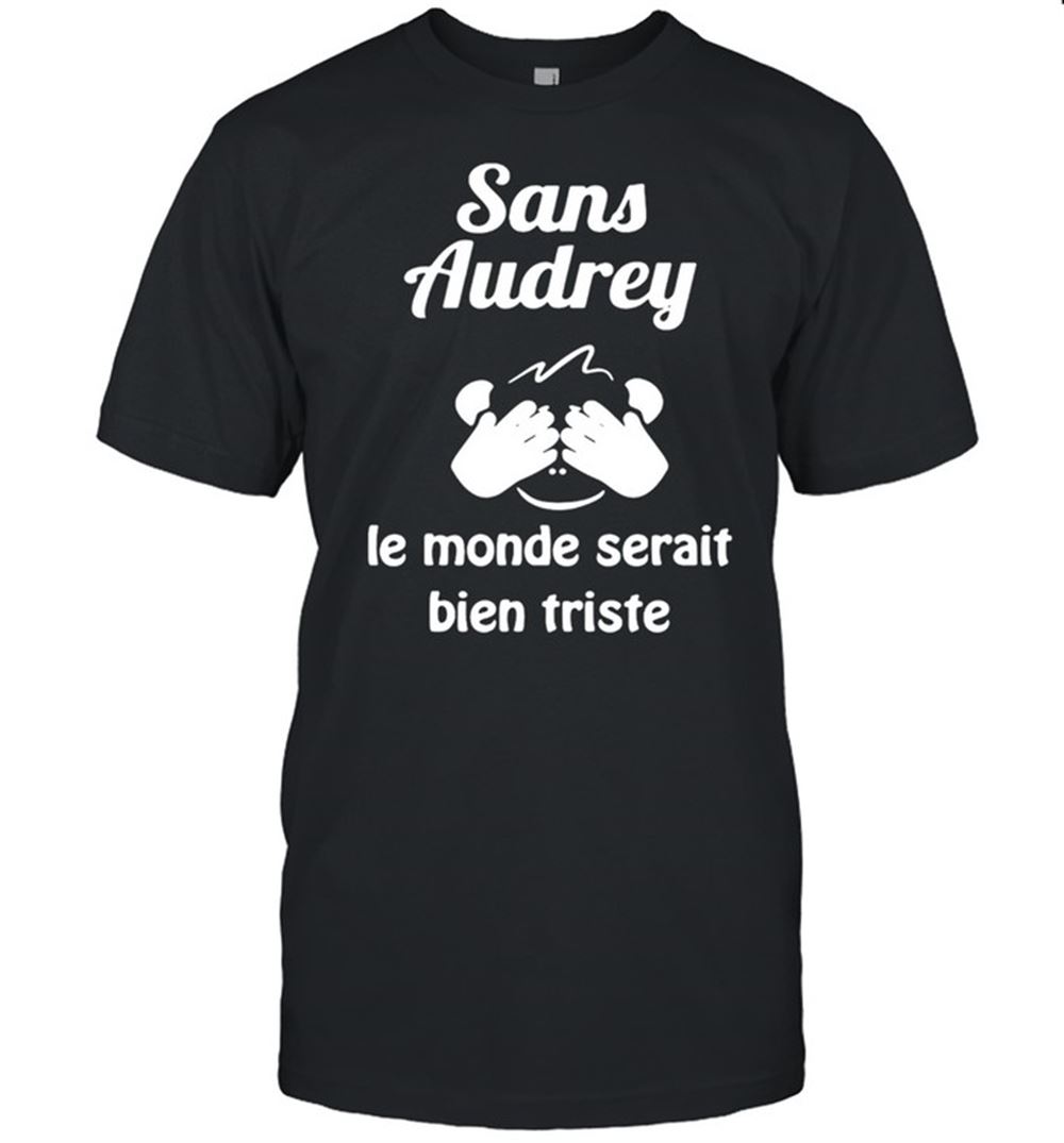 Amazing Sans Audrey Le Monde Serait Bien Triste T-shirt 