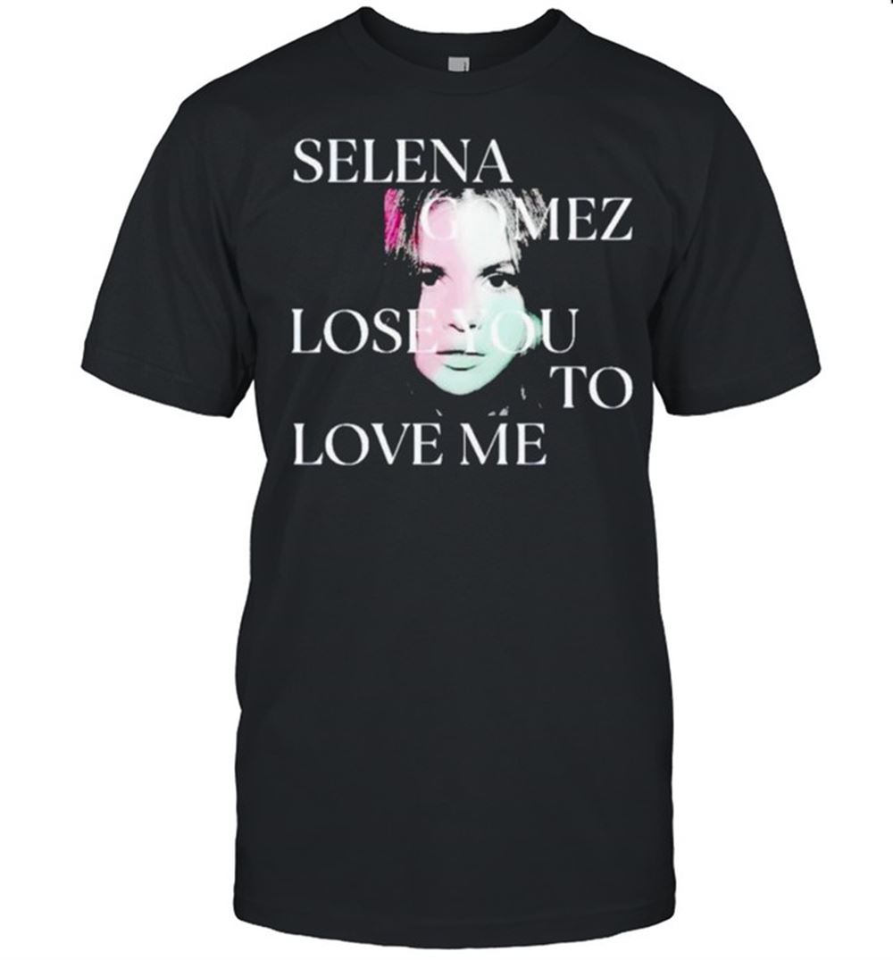 Promotions Selena Gomez Lose You To Love Me Shirt 