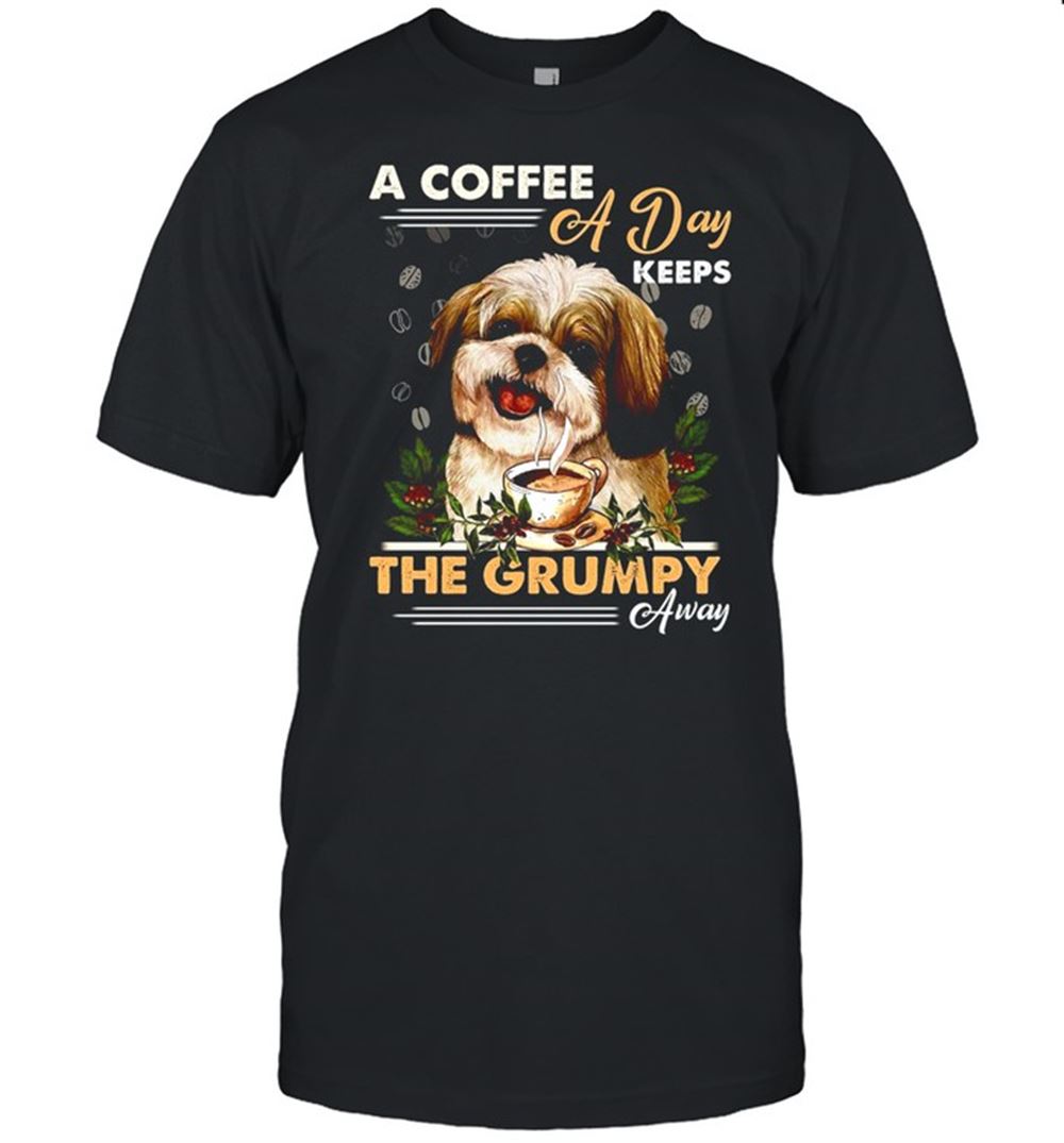 High Quality Shih Tzu A Coffee A Day Keeps The Grumpy Away T-shirt 