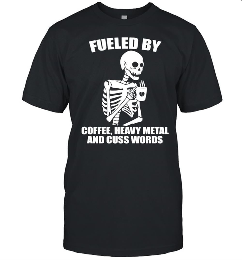 Interesting Skeleton Fueled By Coffee Heavy Metal And Cuss Words Shirt 
