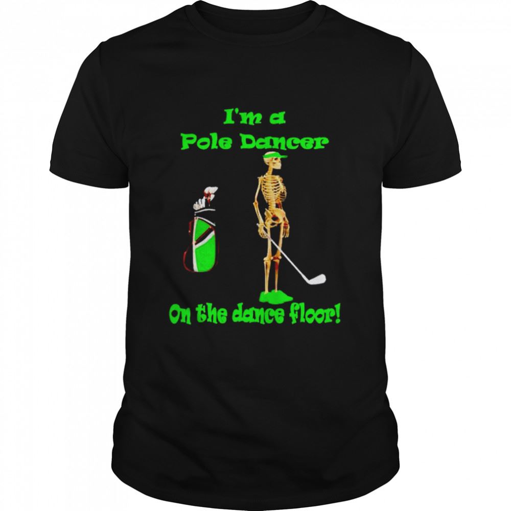 Limited Editon Skeleton Im A Pole Dancer On The Dance Floor Shirt 