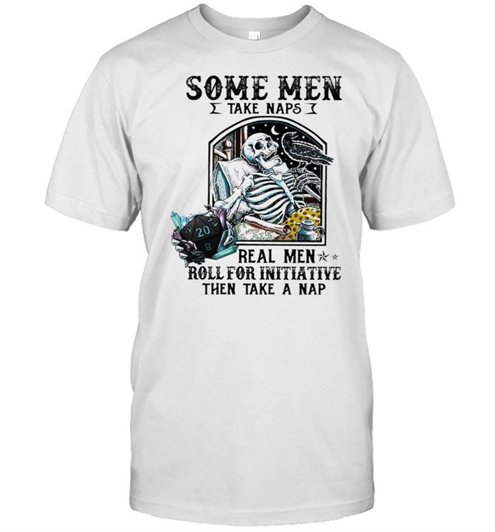 Great Skeleton Some Men Take Naps Real Men Roll For Initiative The Take A Nap Shirt 