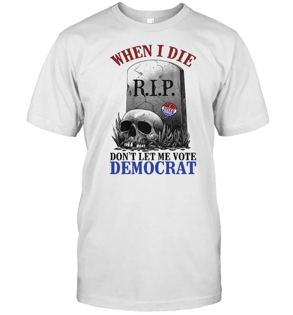Promotions Skull When I Die Rip Dont Let Me Vote Democrat T-shirt 