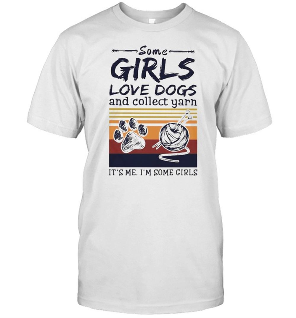 Special Some Girls Love Dogs And Collect Yarn Its Me Im Some Girls Vintage Shirt 