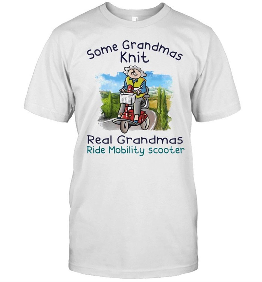 Interesting Some Grandmas Knit Real Grandmas Ride Mobility Scooter Shirt 