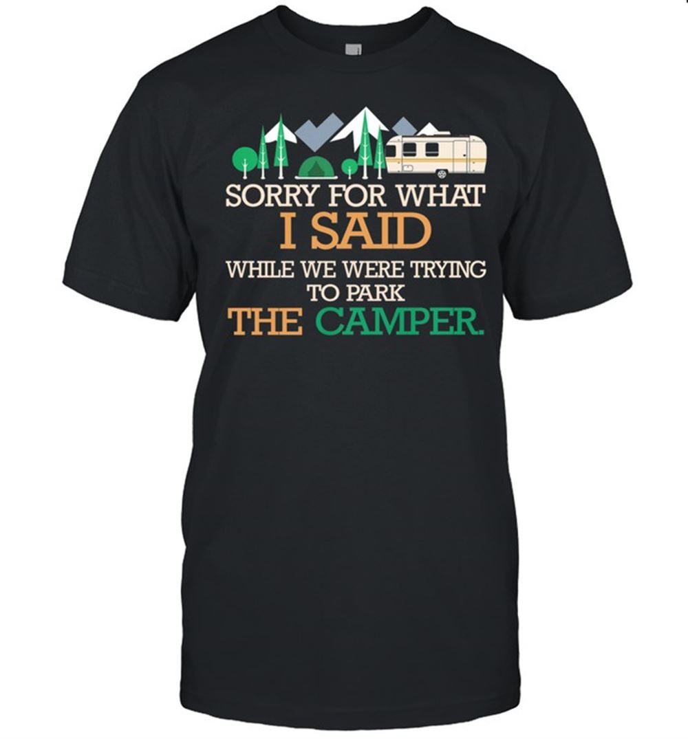 Awesome Sorry For What I Said While We Are Trying Their Camper Shirt 