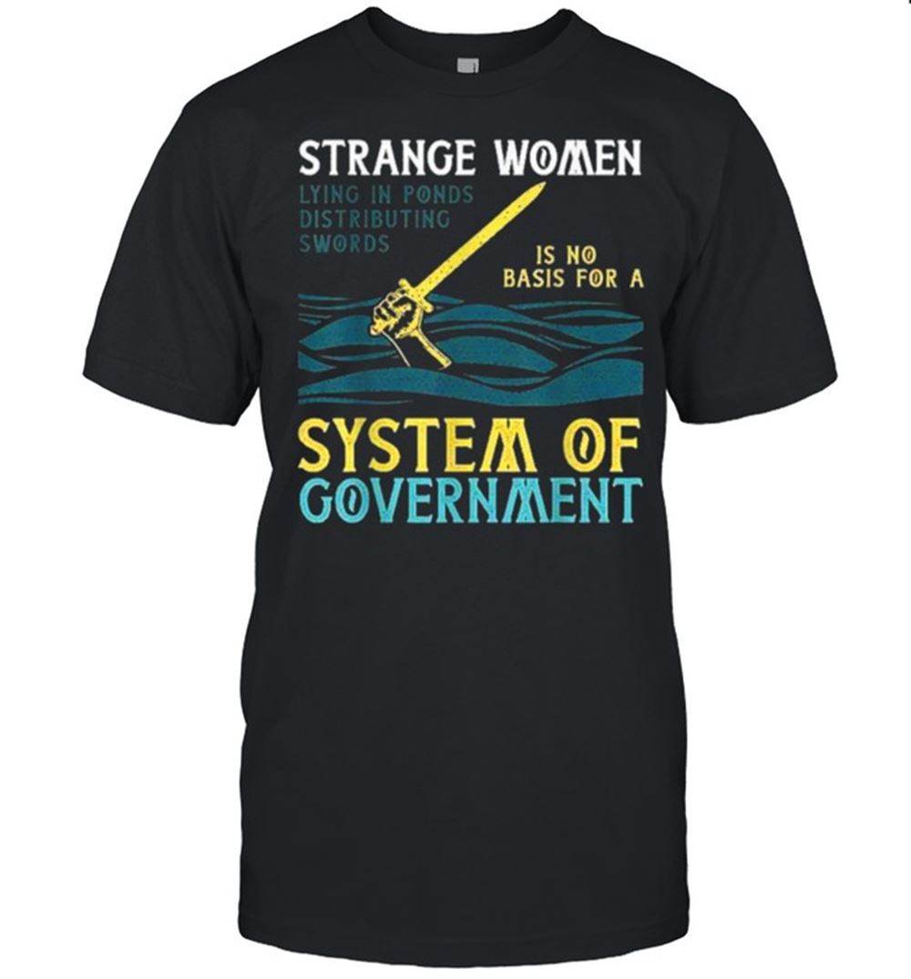 Promotions Strange Women Lying Ponds Distributing Monty Swords System Of Government T-shirt 