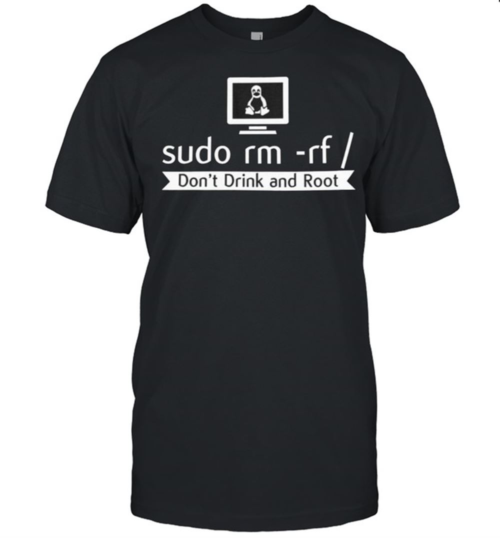 Best Sudo Rm Rf Dont Drink And Root Shirt 
