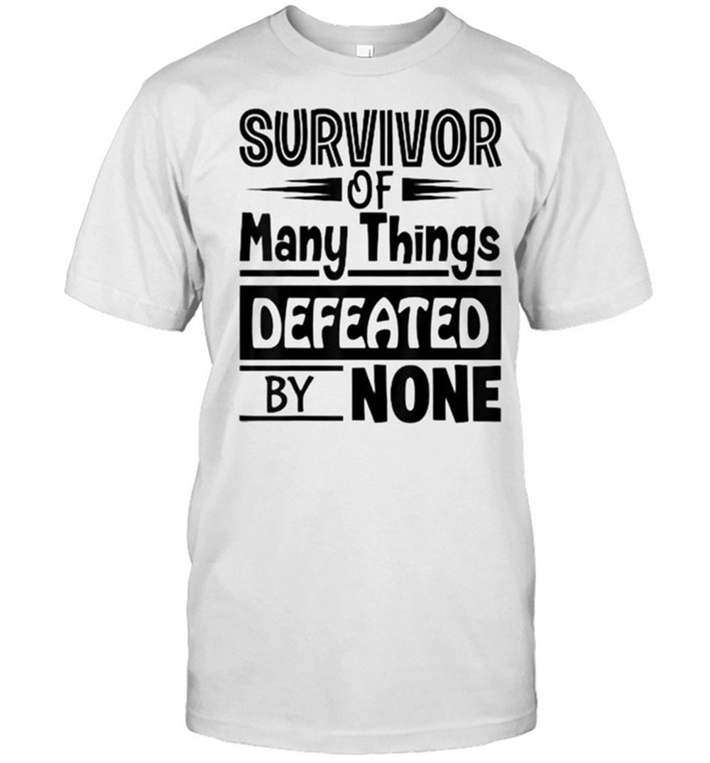 Amazing Survivor Of Many Things Defeated By None Motivational T-shirt 