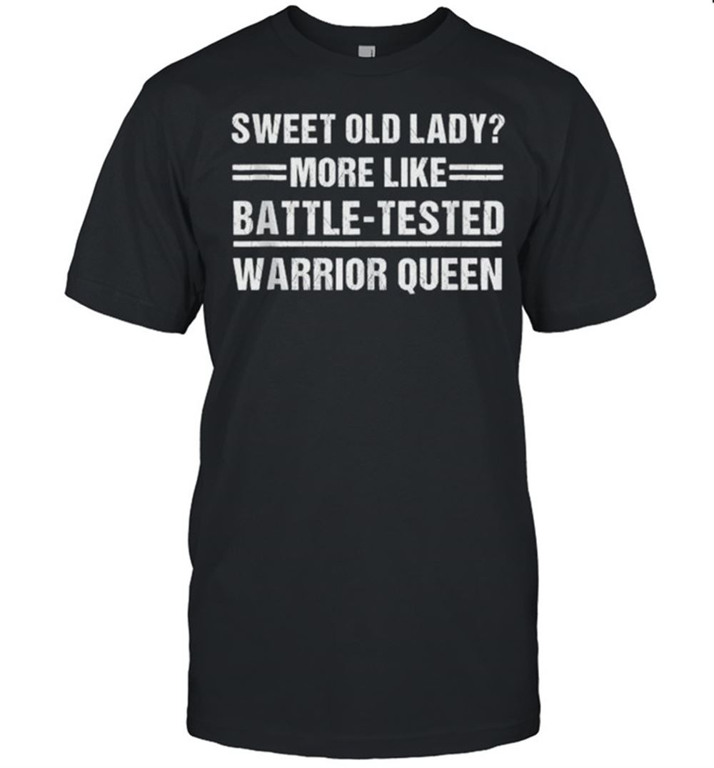 Attractive Sweet Old Lady More Like Battle-tested Warrior Queen T-shirt 