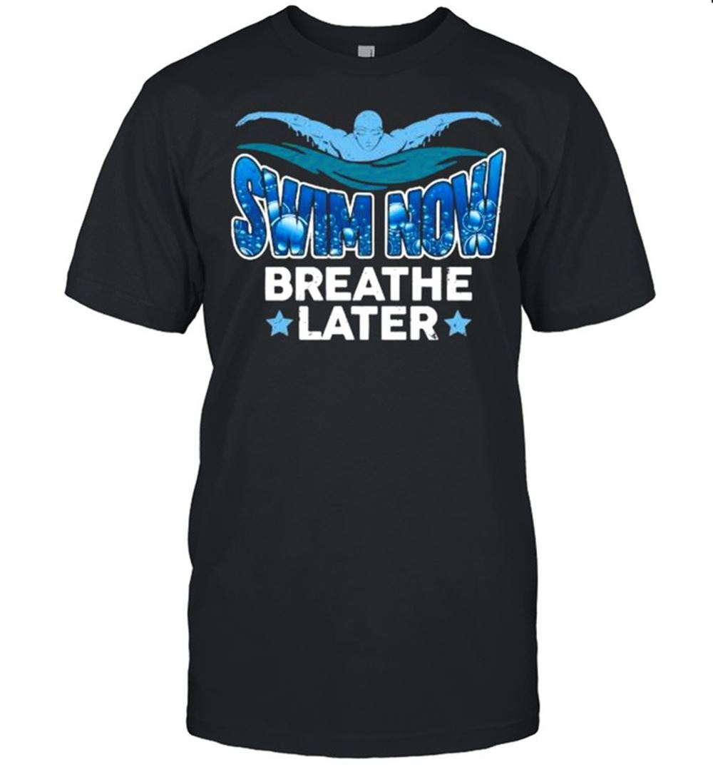 Best Swim Now Breathe Later T-shirt 