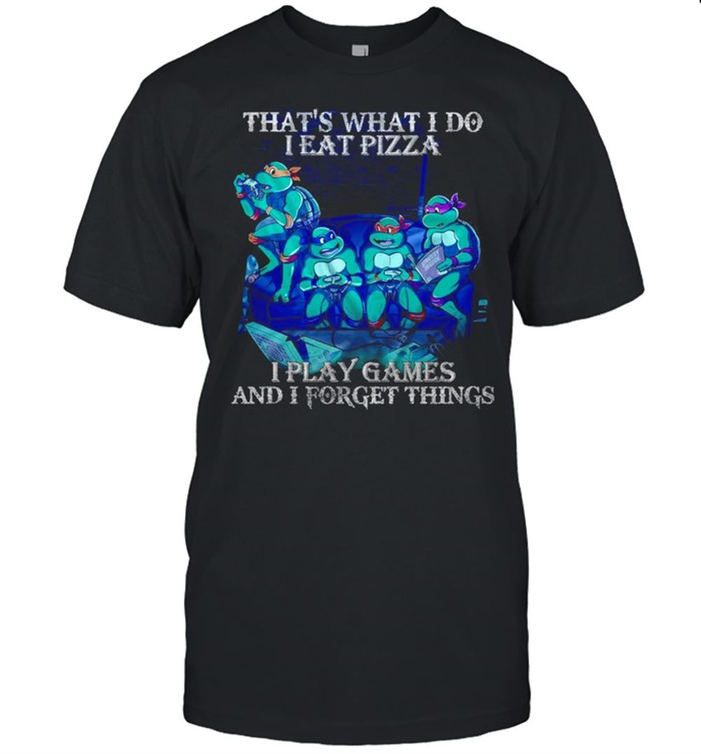 Attractive Thats What I Do I Eat Pizza I Play Games And I Forget Things T-shirt 