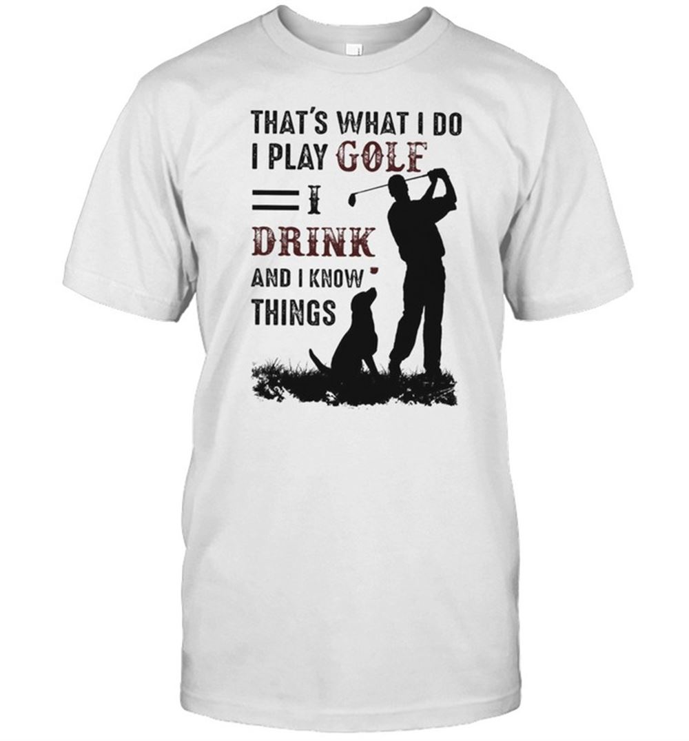 Awesome Thats What I Do I Play Golf I Drink And I Know Things Shirt 