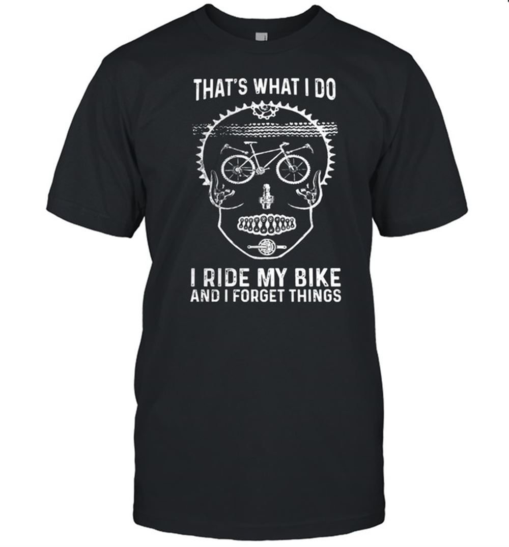Great Thats What I Do I Ride My Bike And I Forget Things Shirt 