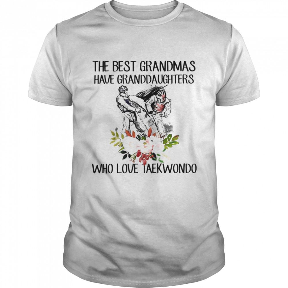 Limited Editon The Best Grandmas Have Granddaughters Who Love Taekwondo T-shirt 
