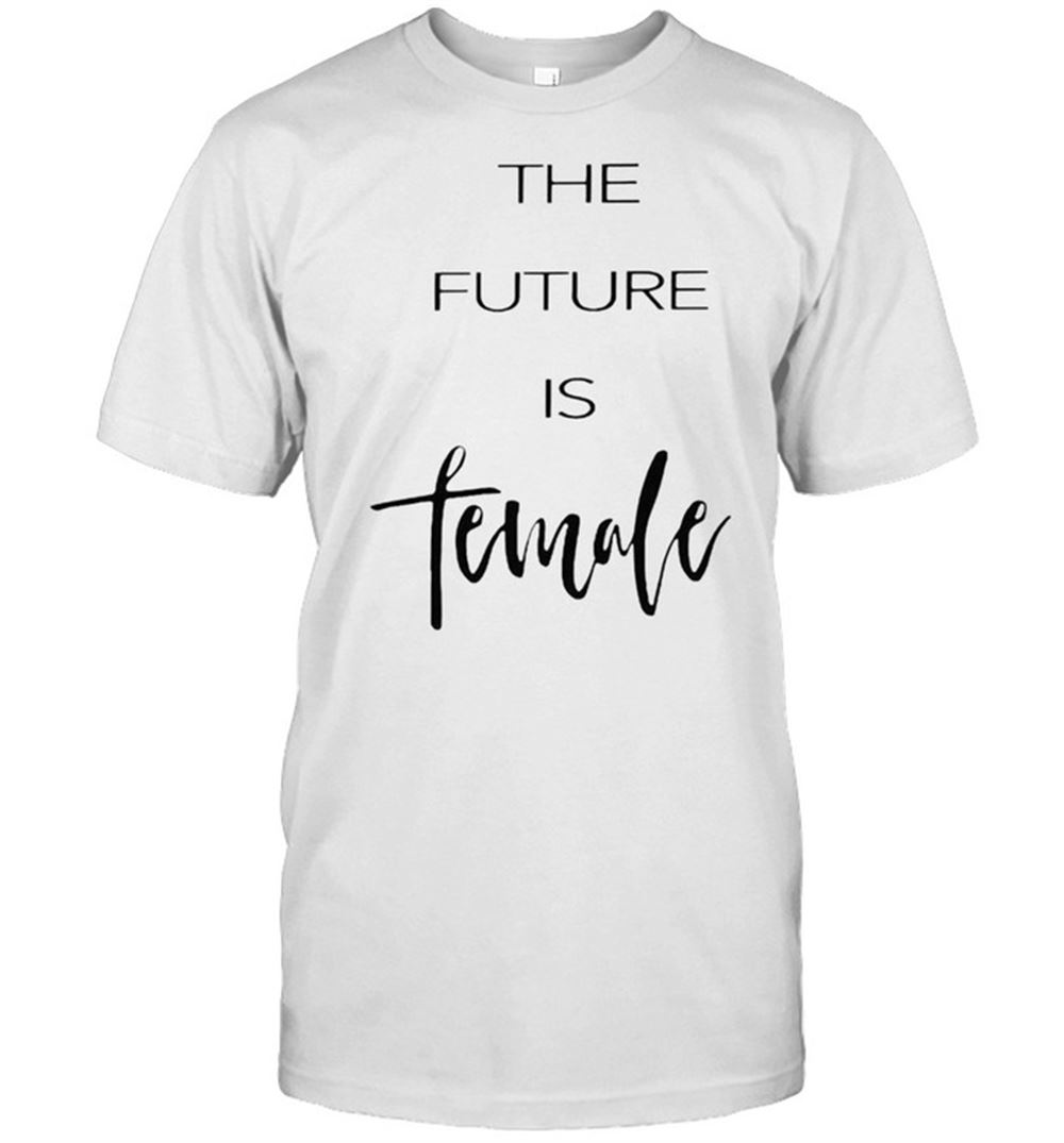 Best The Future Is Female Shirt 