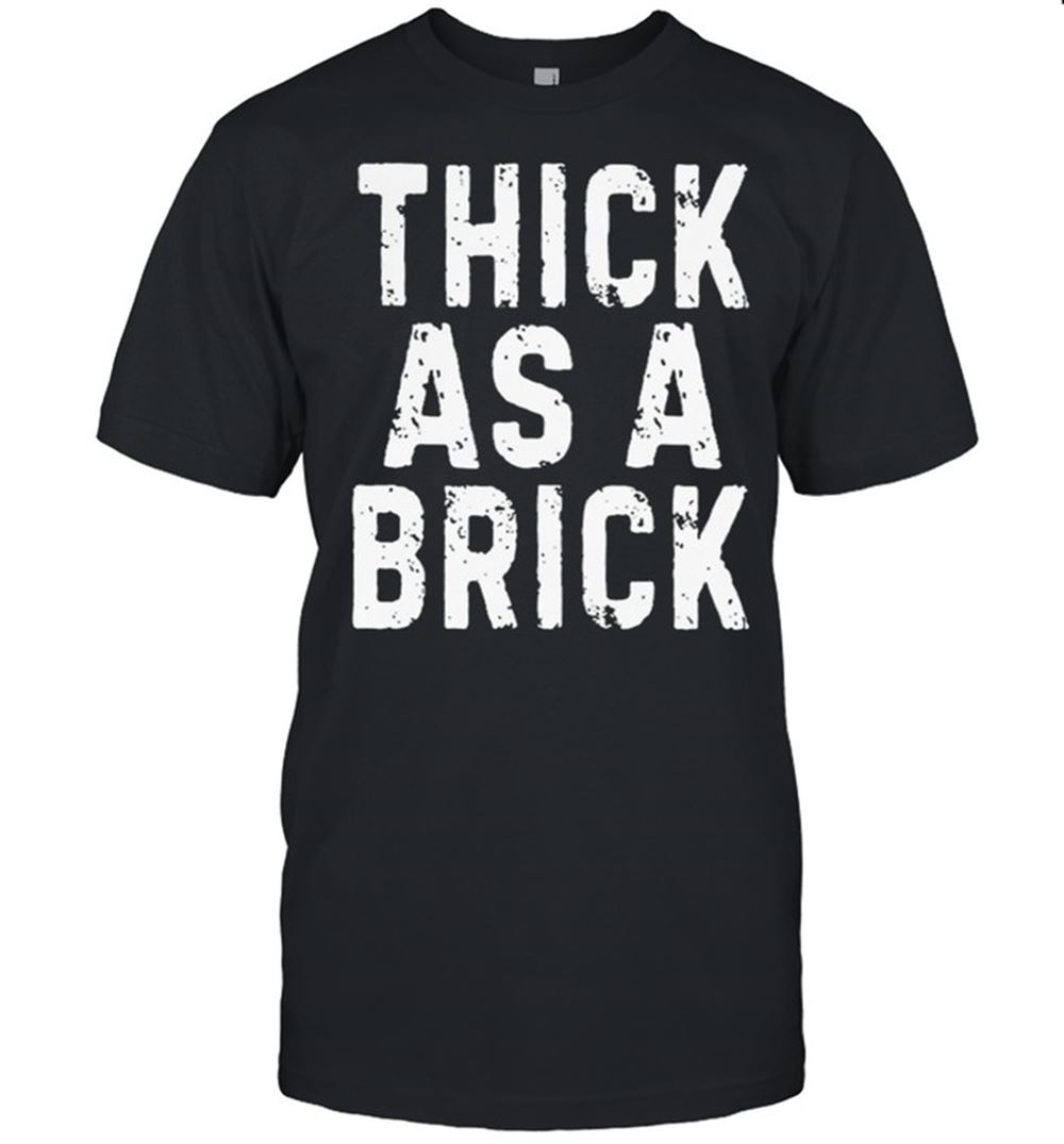 Interesting Thick As A Brick Shirt 