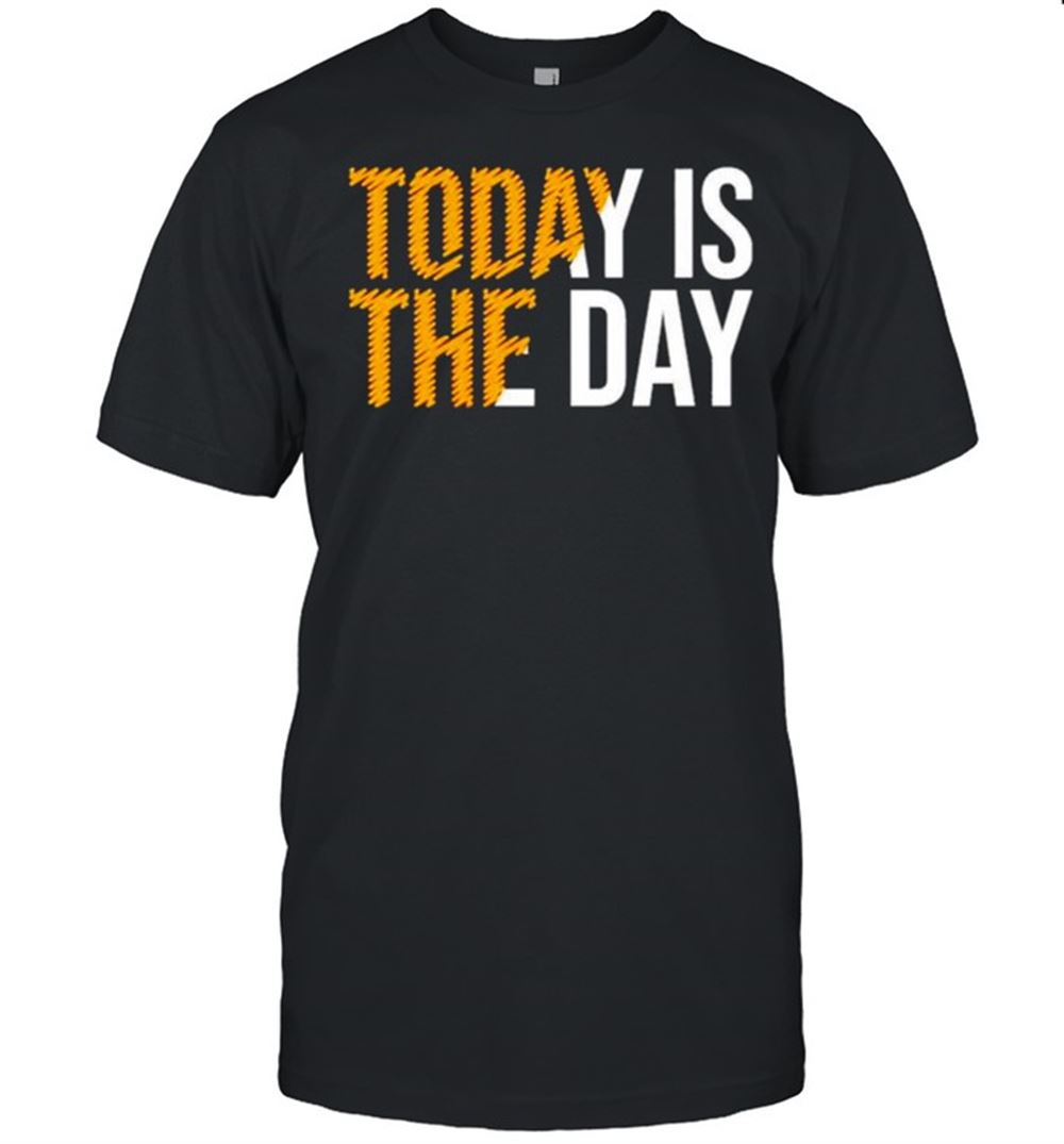 High Quality Today Is The Day Shirt 