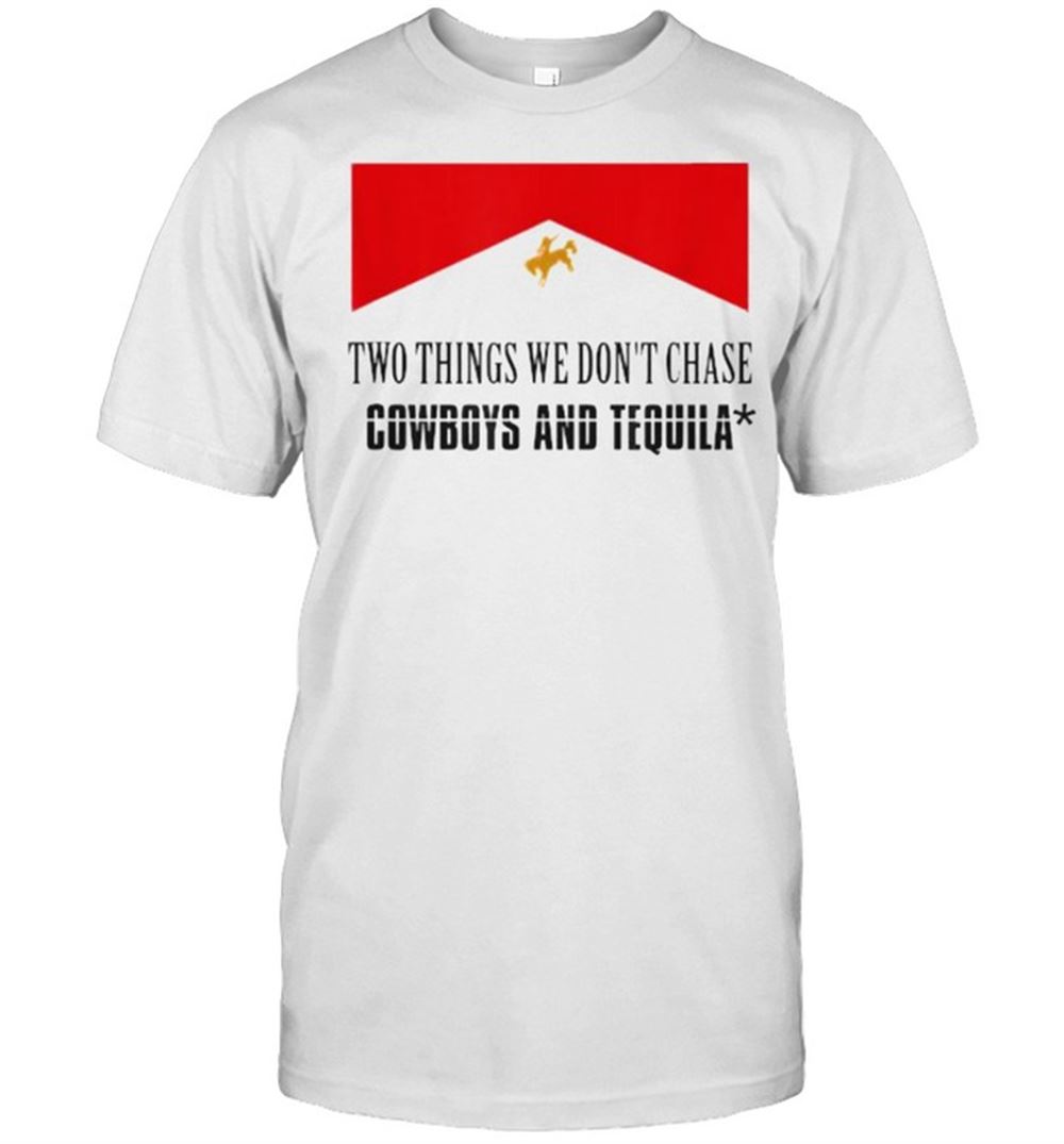 Best Two Things We Dont Chase Cowboys And Tequila Flag Shirt 