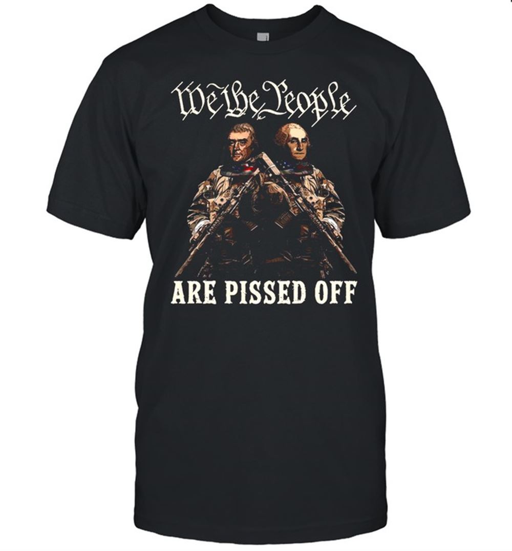Amazing We The People Are Pissed Off T-shirt 