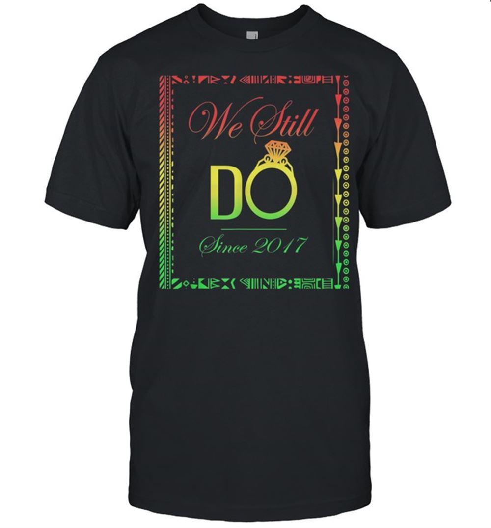 Attractive Wedding Anniversary We Still Do Since 2017 4 Years Shirt 