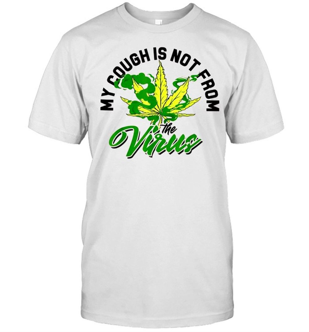 Great Weed Cough My Cough Is Not From A Virus 420 Shirt 