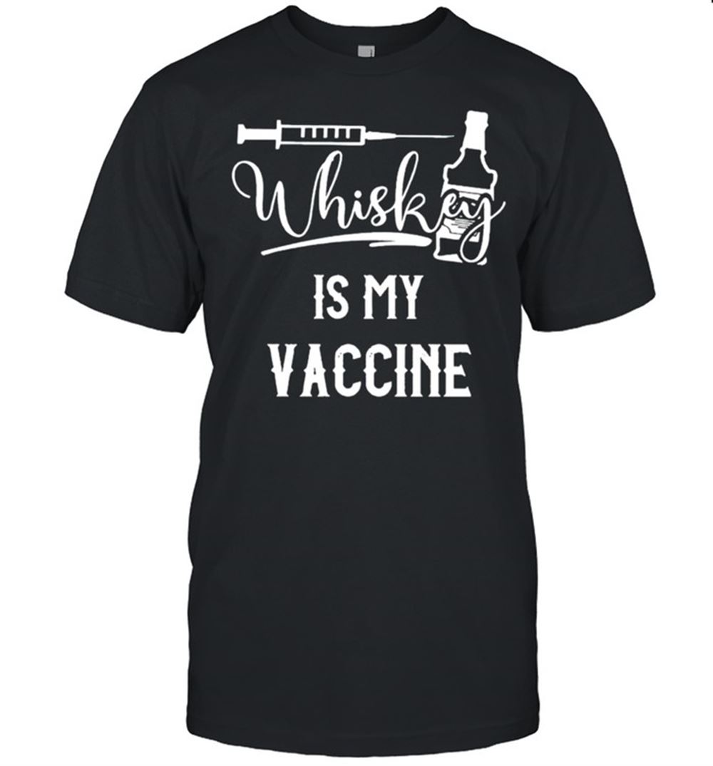 Amazing Whisky Is My Vaccine Shirt 
