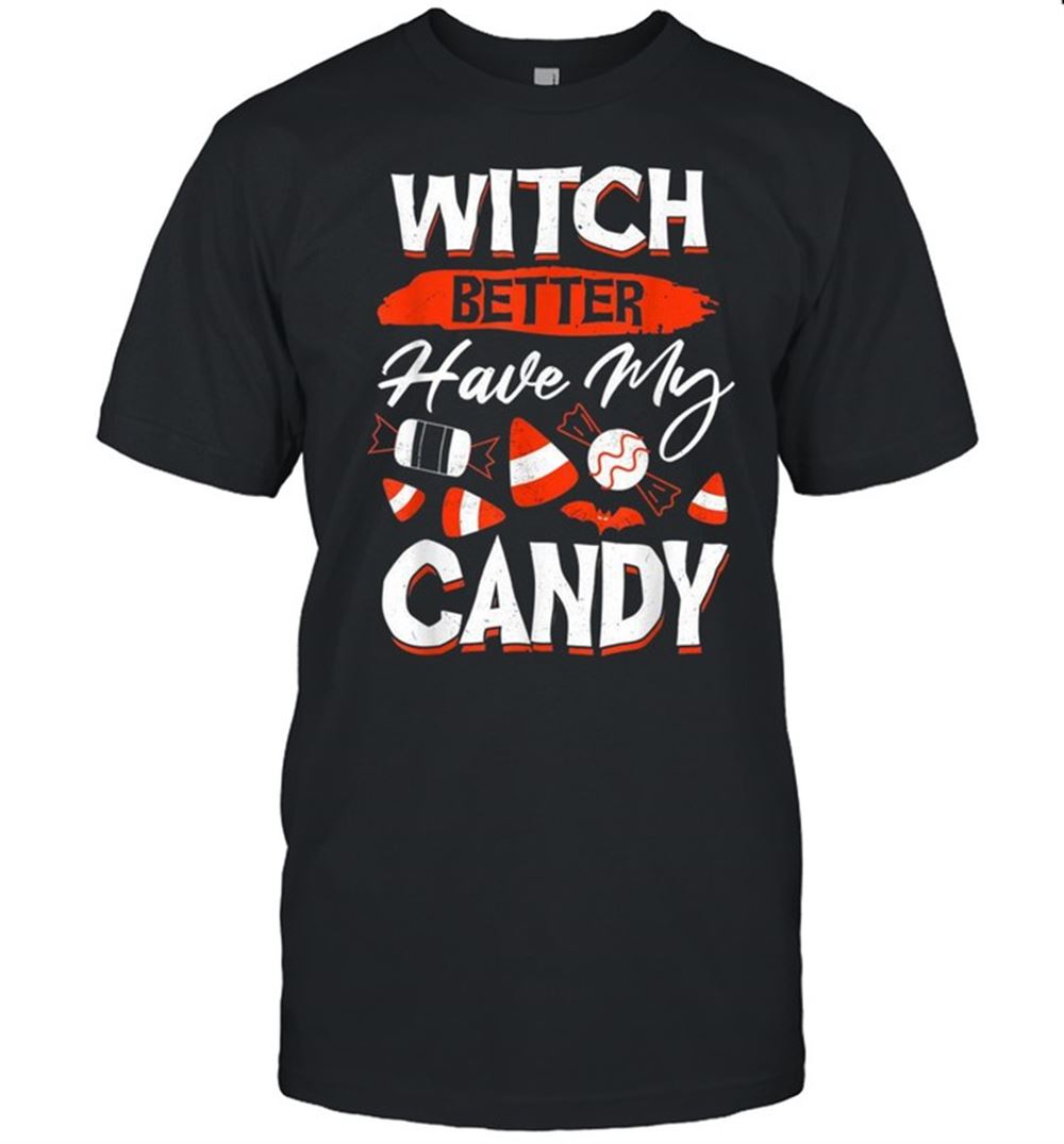 Great Witch Better Have My Candy For Halloween Party Shirt 