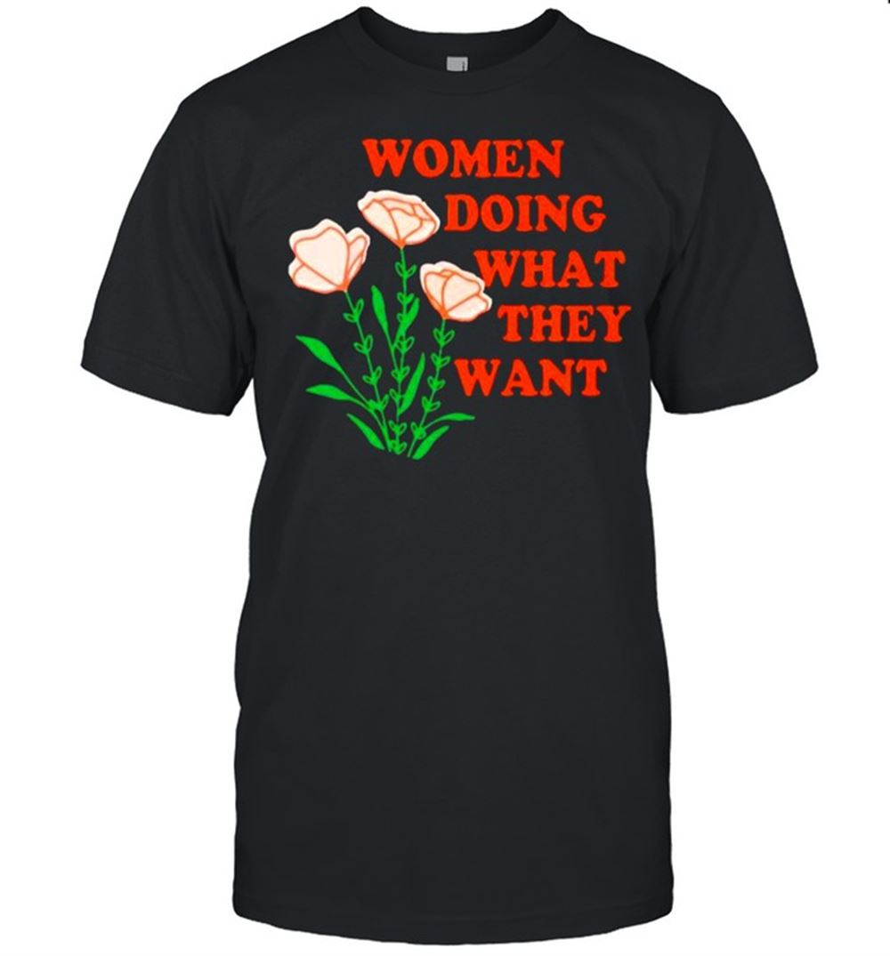 Awesome Women Doing What They Want Flower Shirt 