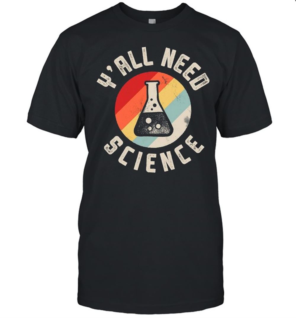 Attractive Yall Need Science Chemistry Biology Physics Teacher Student Classroom Shirt 