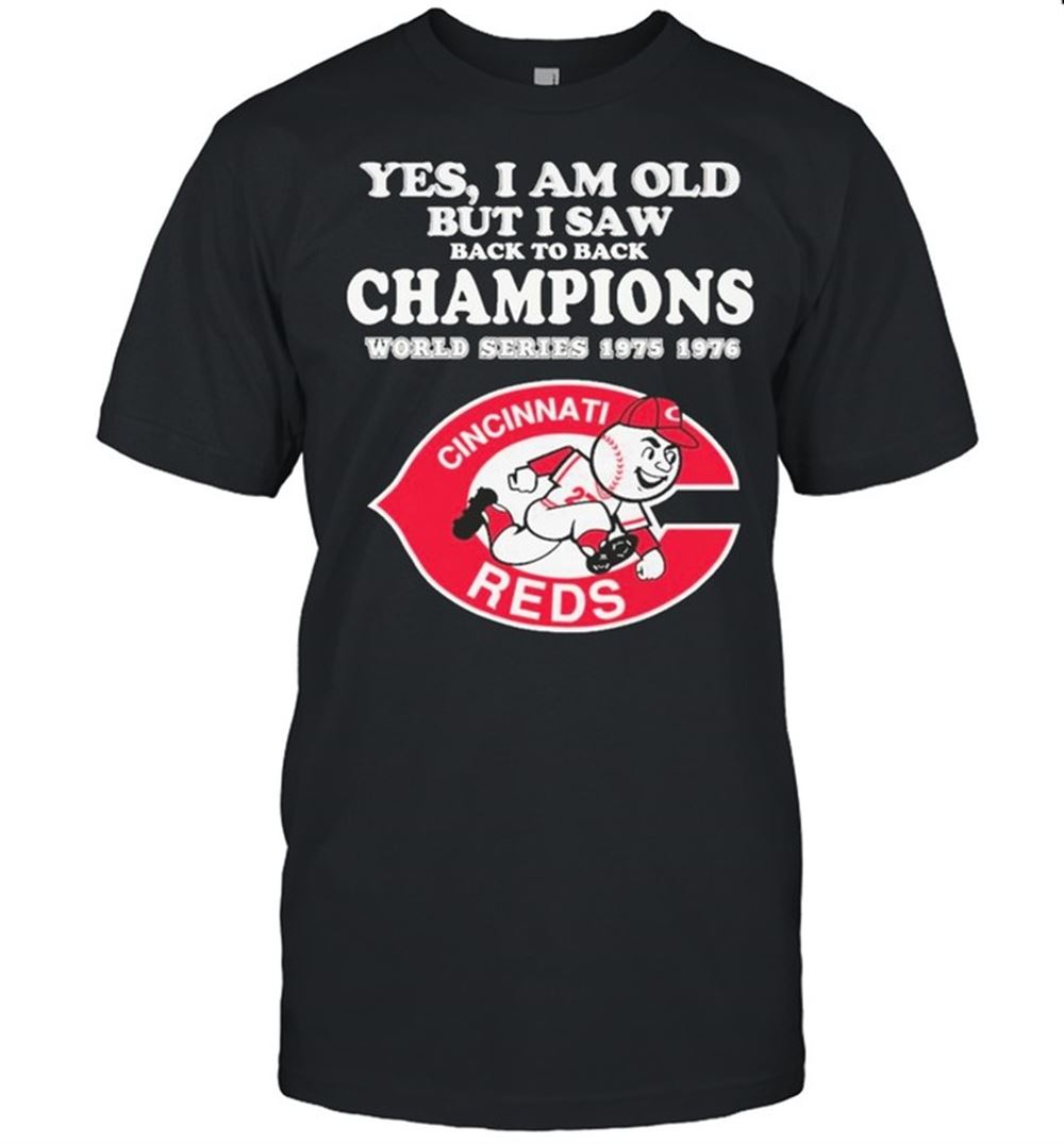 Happy Yes I Am Old But I Saw Back Champions World Series 1975 1976 Cincinnati Reds Shirt 