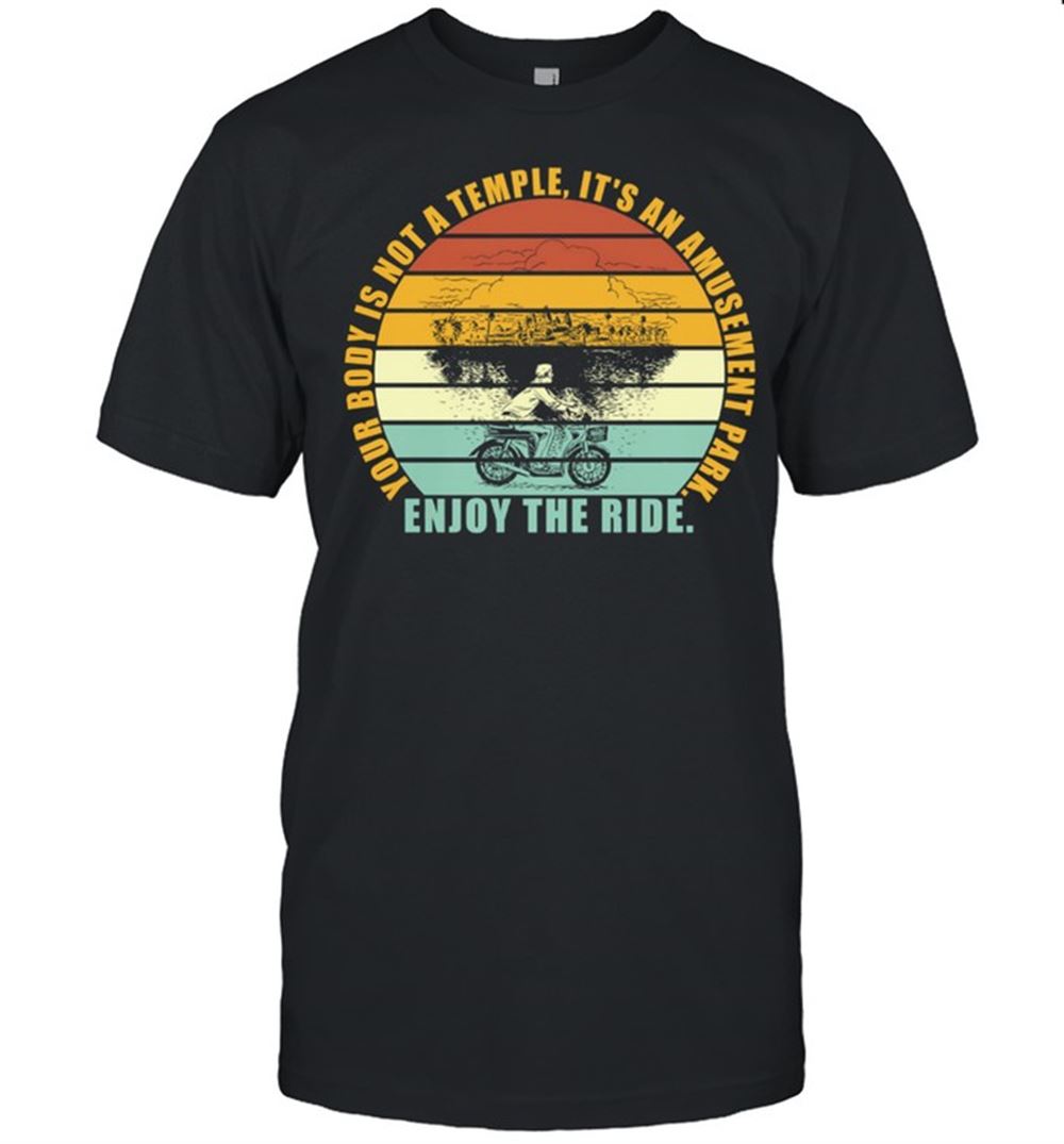 Awesome Your Body Is Not A Temple Its An Amusement Park Enjoy The Ride Shirt 
