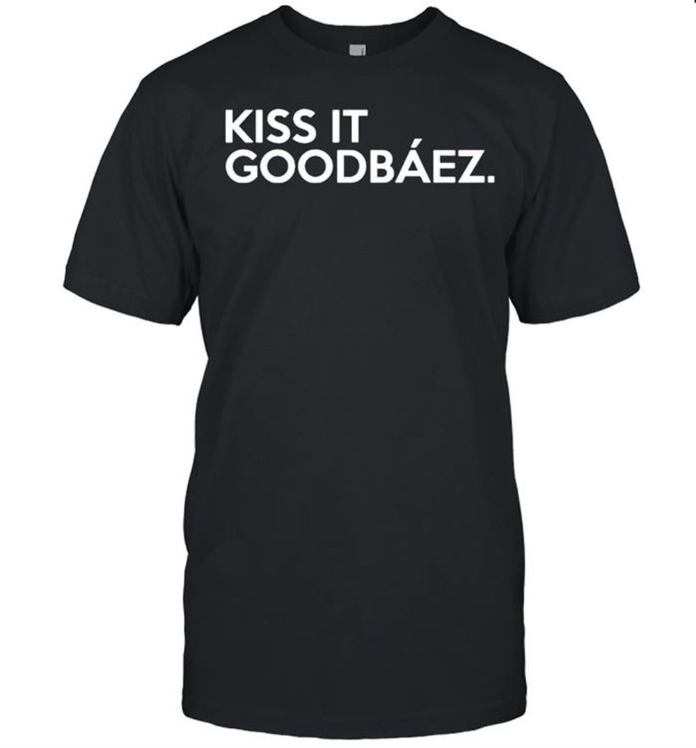 Special Kiss It Goodbaez Shirt 