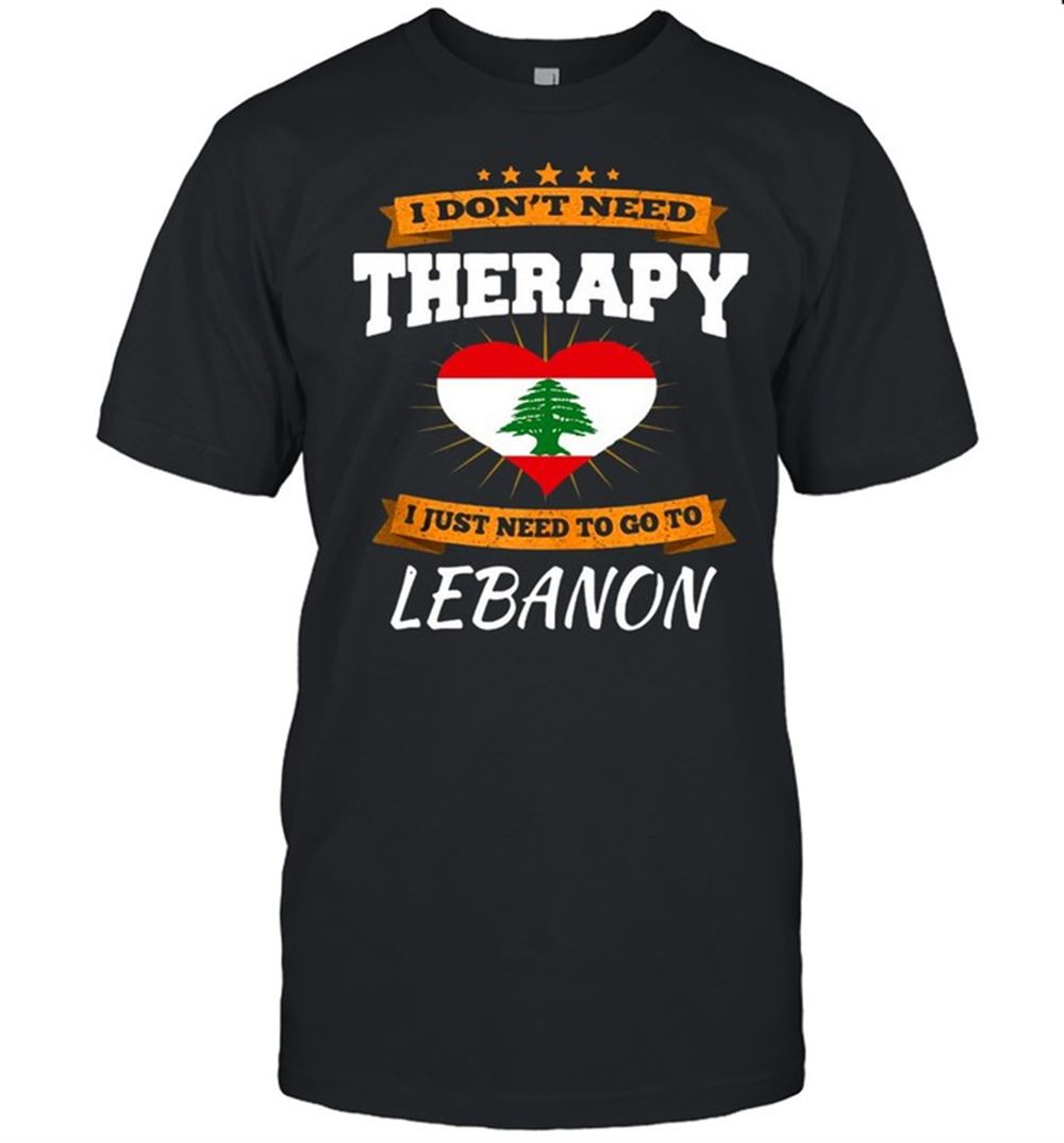 Special Lebanon Flag I Dont Need Therapy I Just Need To Go To Lebanon Shirt 