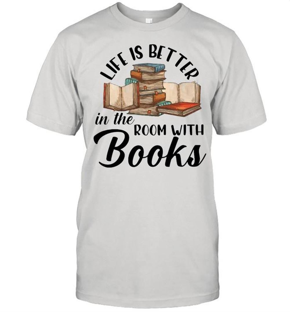 Gifts Life Is Better In The Room With Books T-shirt 