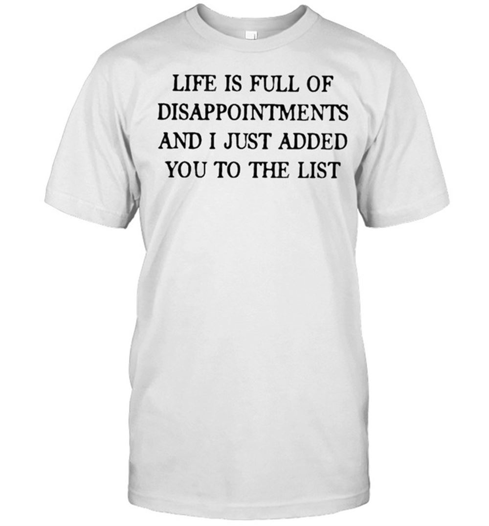 Special Life Is Full Of Disappointments And I Just Added You To The List Shirt 