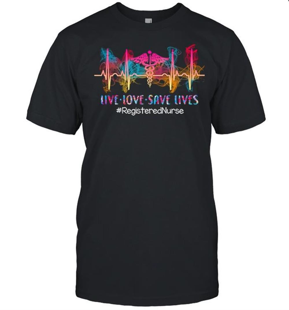 Special Live Love Save Lives Registerednurse Shirt 